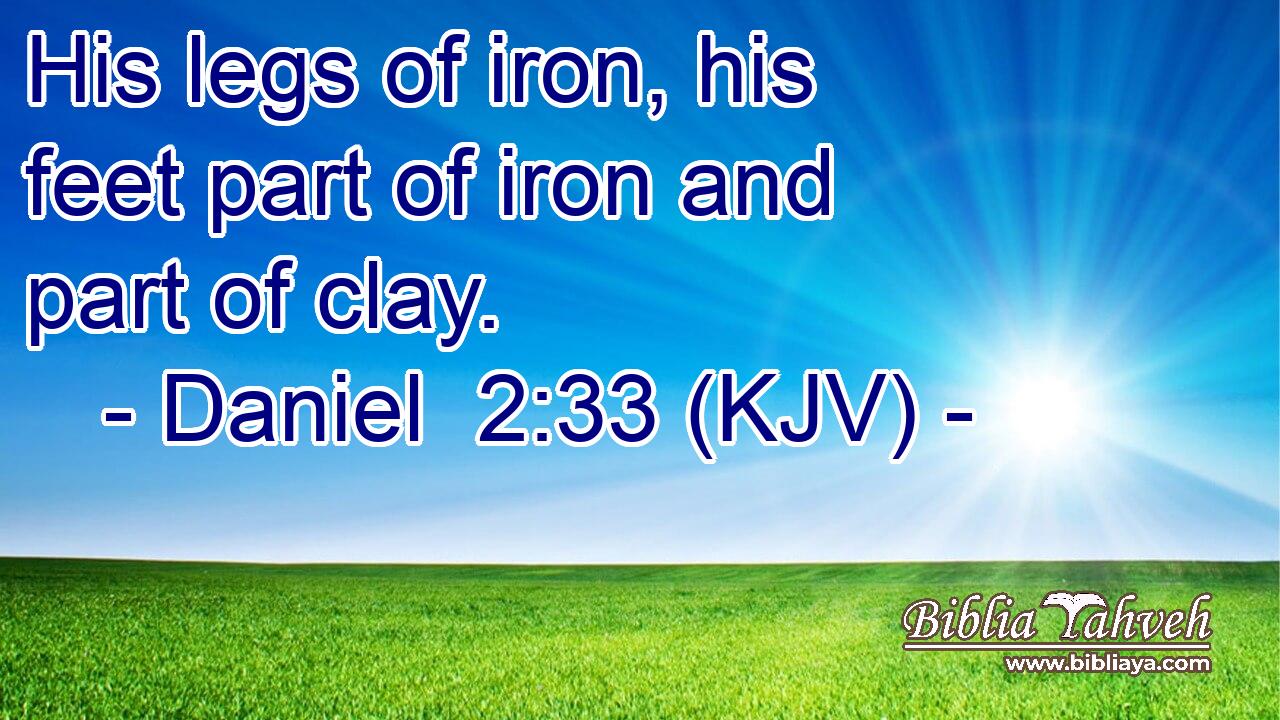 His legs of iron, his feet part of iron and part of clay.