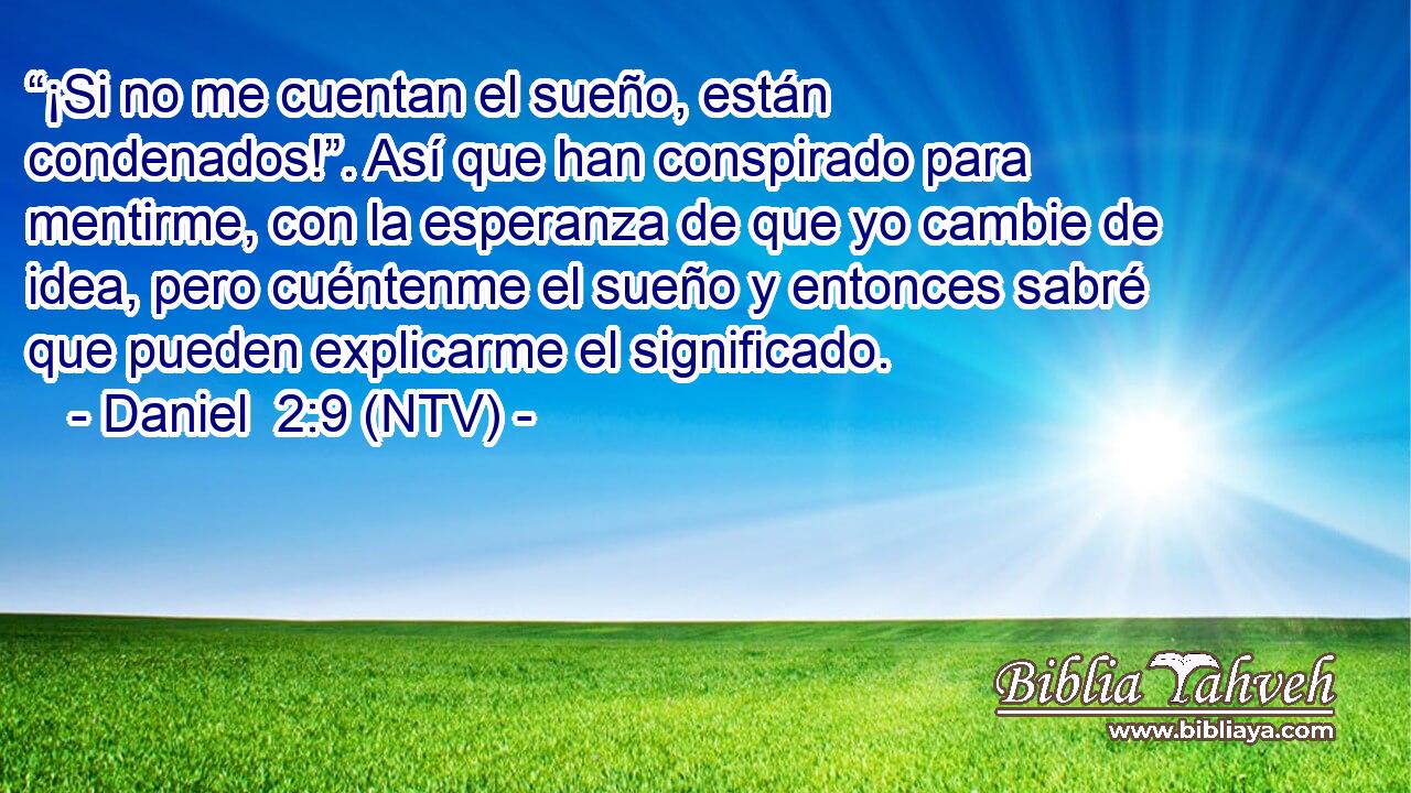 “¡Si no me cuentan el sueño, están condenados!”. Así que han conspirado para mentirme, con la esperanza de que yo cambie de idea, pero cuéntenme el sueño y entonces sabré que pueden explicarme el significado.