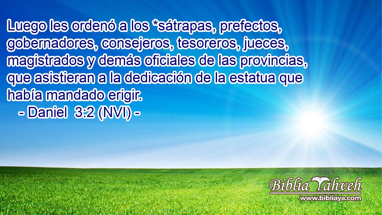  Luego les ordenó a los *sátrapas, prefectos, gobernadores, consejeros, tesoreros, jueces, magistrados y demás oficiales de las provincias, que asistieran a la dedicación de la estatua que había mandado erigir. 