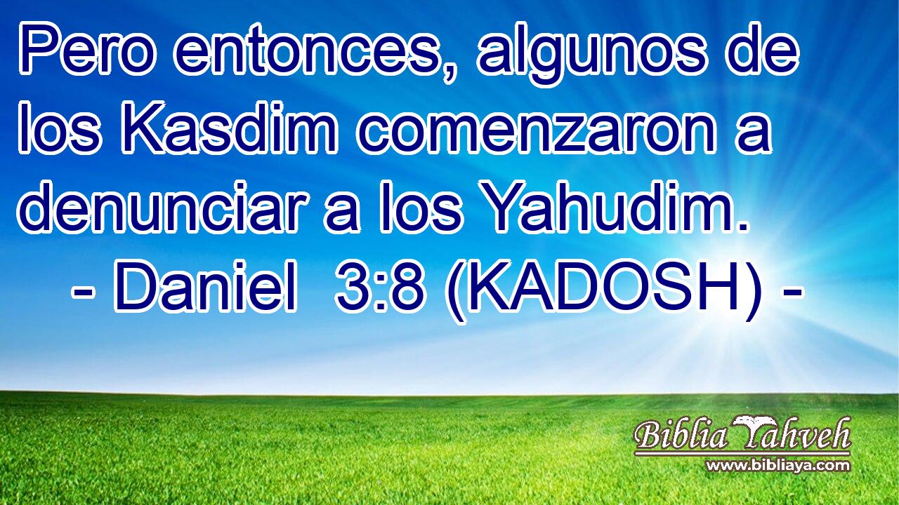  Pero entonces, algunos de los Kasdim comenzaron a denunciar a los Yahudim. 