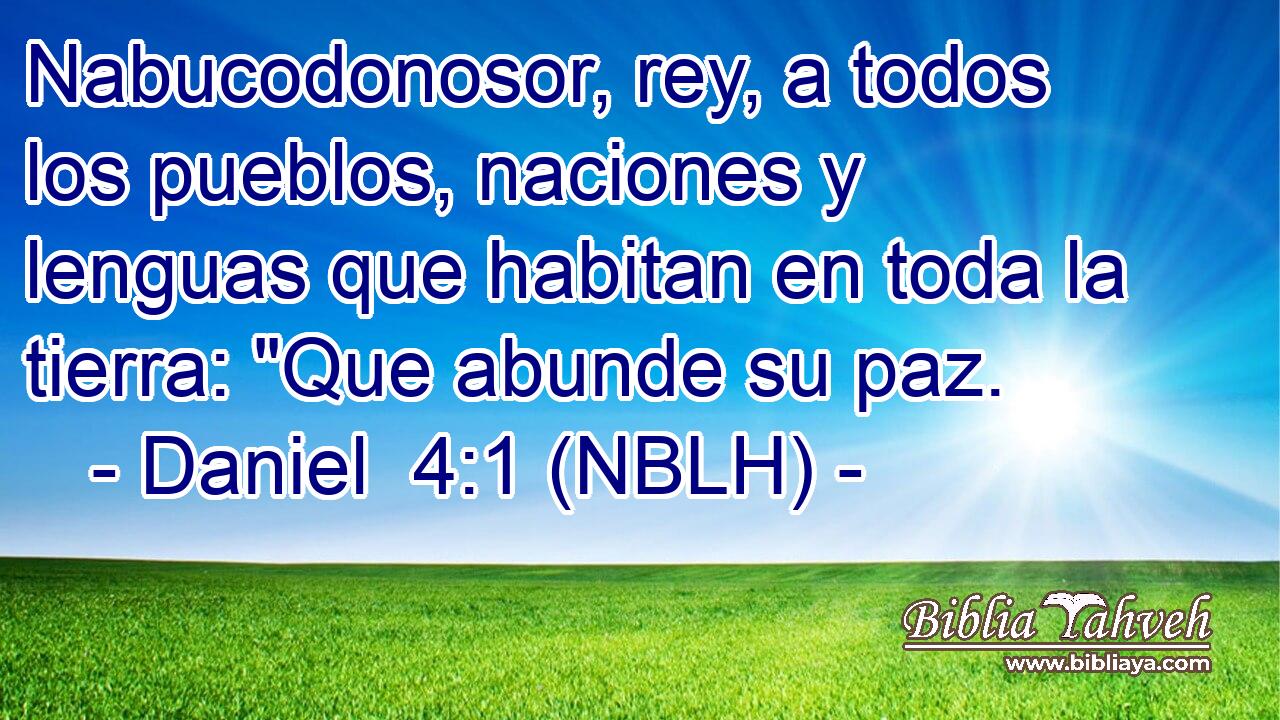  Nabucodonosor, rey, a todos los pueblos, naciones y lenguas que habitan en toda la tierra: 