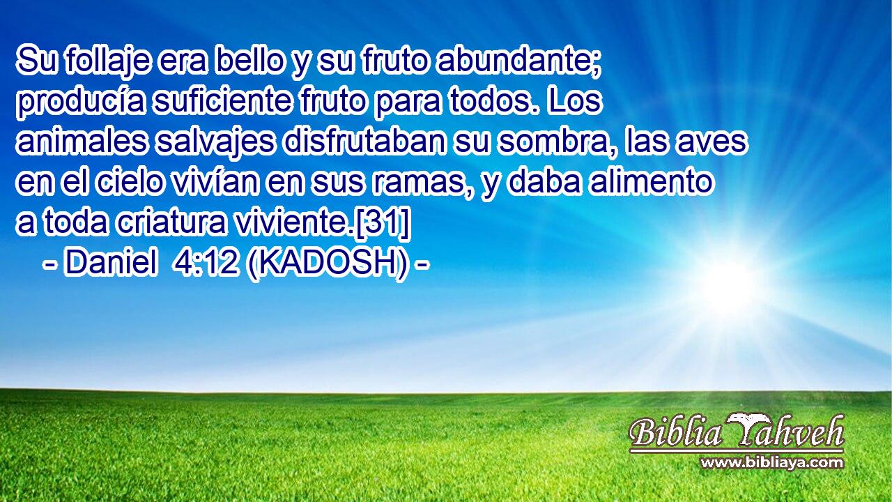  Su follaje era bello y su fruto abundante; producía suficiente fruto para todos. Los animales salvajes disfrutaban su sombra, las aves en el cielo vivían en sus ramas, y daba alimento a toda criatura viviente.[31] 