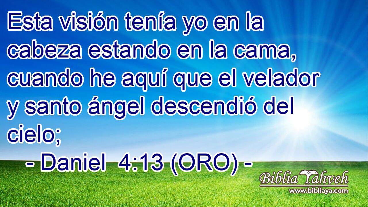  Esta visión tenía yo en la cabeza estando en la cama, cuando he aquí que el velador y santo ángel descendió del cielo; 