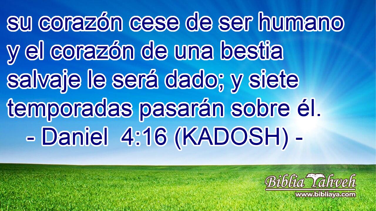  su corazón cese de ser humano y el corazón de una bestia salvaje le será dado; y siete temporadas pasarán sobre él. 