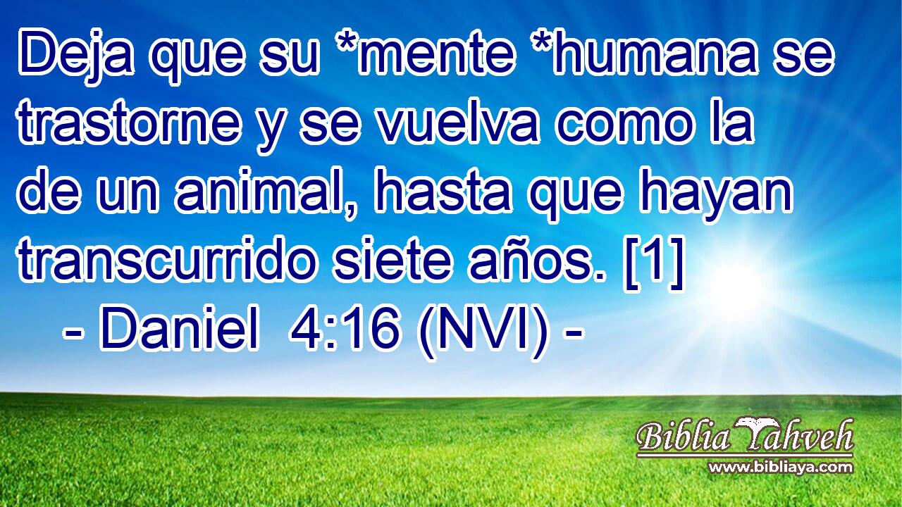  Deja que su *mente *humana se trastorne y se vuelva como la de un animal, hasta que hayan transcurrido siete años. [1] 