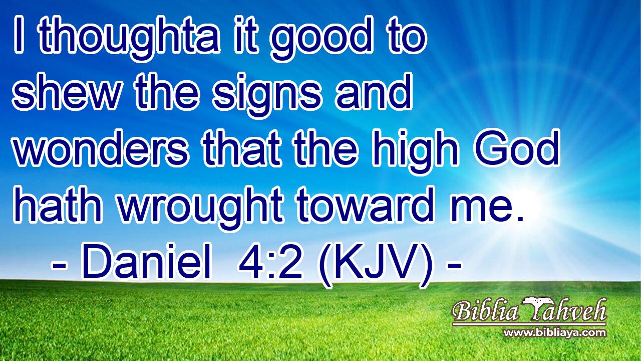 I thoughta it good to shew the signs and wonders that the high God hath wrought toward me.
