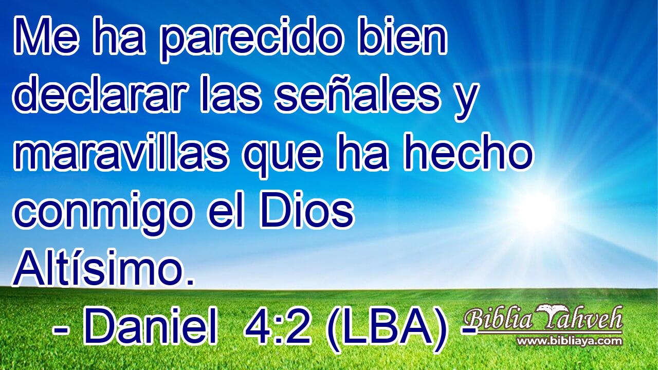 Daniel 4:2 (lba) - Me ha parecido bien declarar las señales y ma...