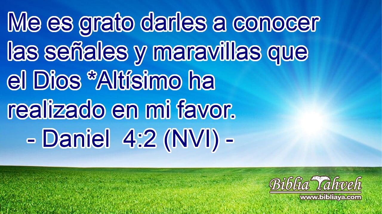  Me es grato darles a conocer las señales y maravillas que el Dios *Altísimo ha realizado en mi favor. 