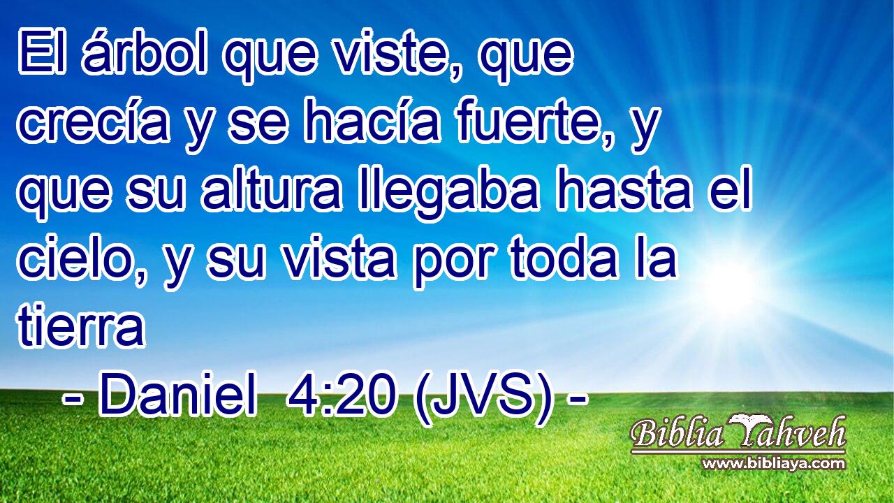 El árbol que viste, que crecía y se hacía fuerte, y que su altura llegaba hasta el cielo, y su vista por toda la tierra