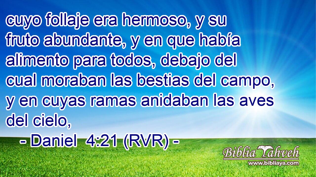 cuyo follaje era hermoso, y su fruto abundante, y en que había alimento para todos, debajo del cual moraban las bestias del campo, y en cuyas ramas anidaban las aves del cielo,