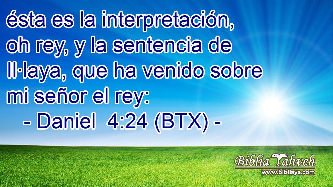 ésta es la interpretación, oh rey, y la sentencia de Il·laya, que ha venido sobre mi señor el rey: