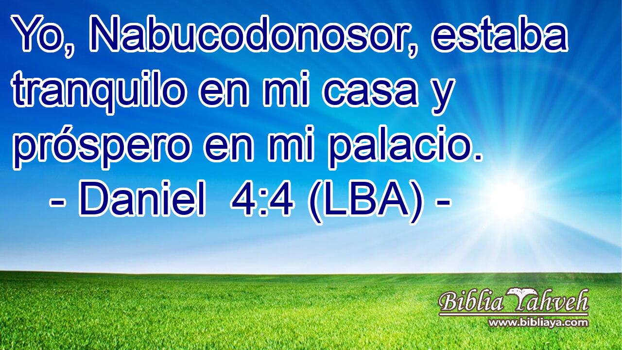 Yo, Nabucodonosor, estaba tranquilo en mi casa y próspero en mi palacio.