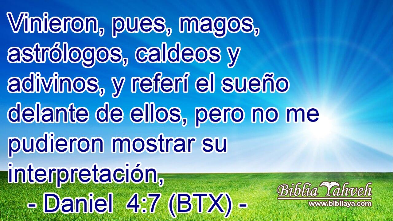 Vinieron, pues, magos, astrólogos, caldeos y adivinos, y referí el sueño delante de ellos, pero no me pudieron mostrar su interpretación,