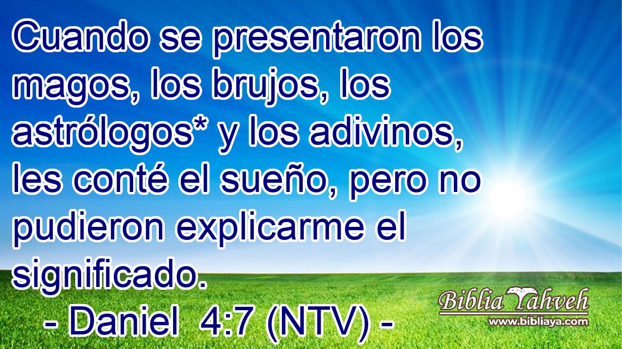 Cuando se presentaron los magos, los brujos, los astrólogos* y los adivinos, les conté el sueño, pero no pudieron explicarme el significado.