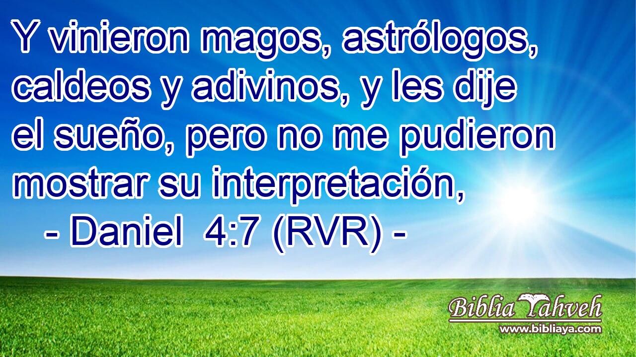 Y vinieron magos, astrólogos, caldeos y adivinos, y les dije el sueño, pero no me pudieron mostrar su interpretación,