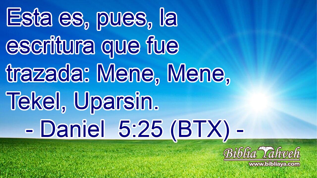 Esta es, pues, la escritura que fue trazada: Mene, Mene, Tekel, Uparsin.