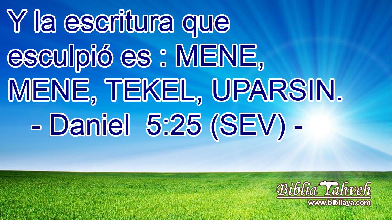 Y la escritura que esculpió es : MENE, MENE, TEKEL, UPARSIN.