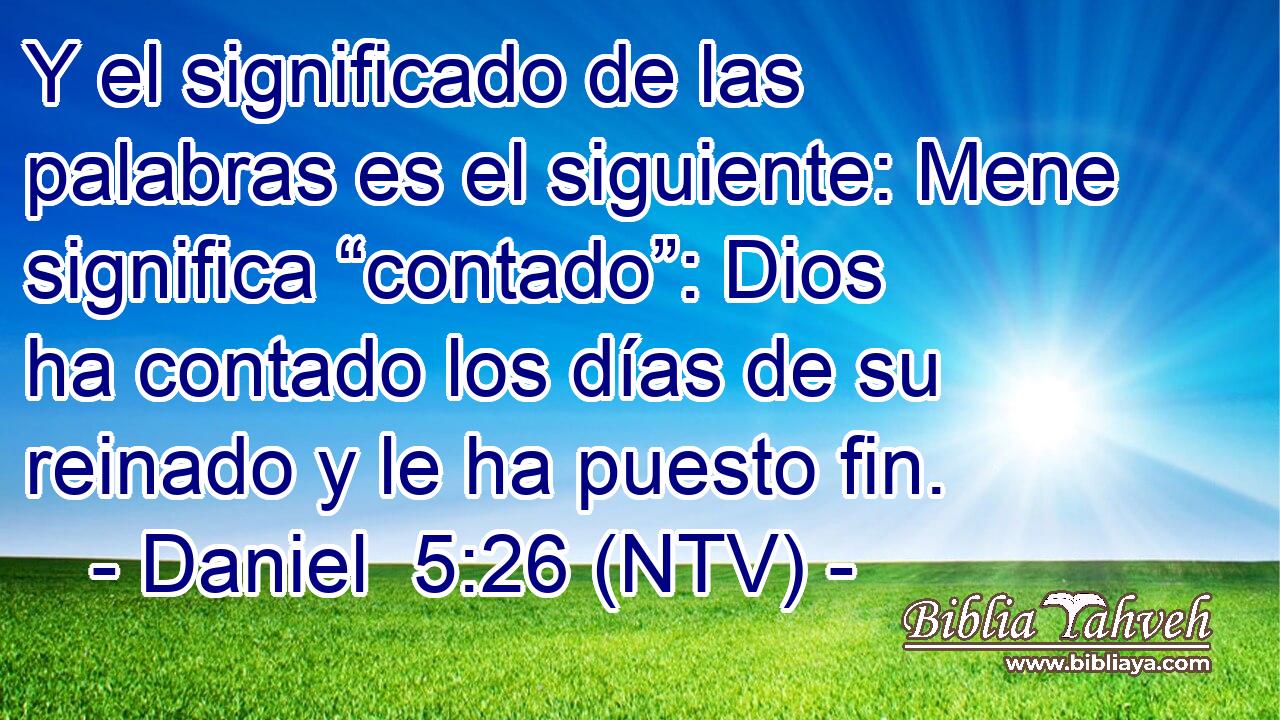 Y el significado de las palabras es el siguiente: Mene significa “contado”: Dios ha contado los días de su reinado y le ha puesto fin.