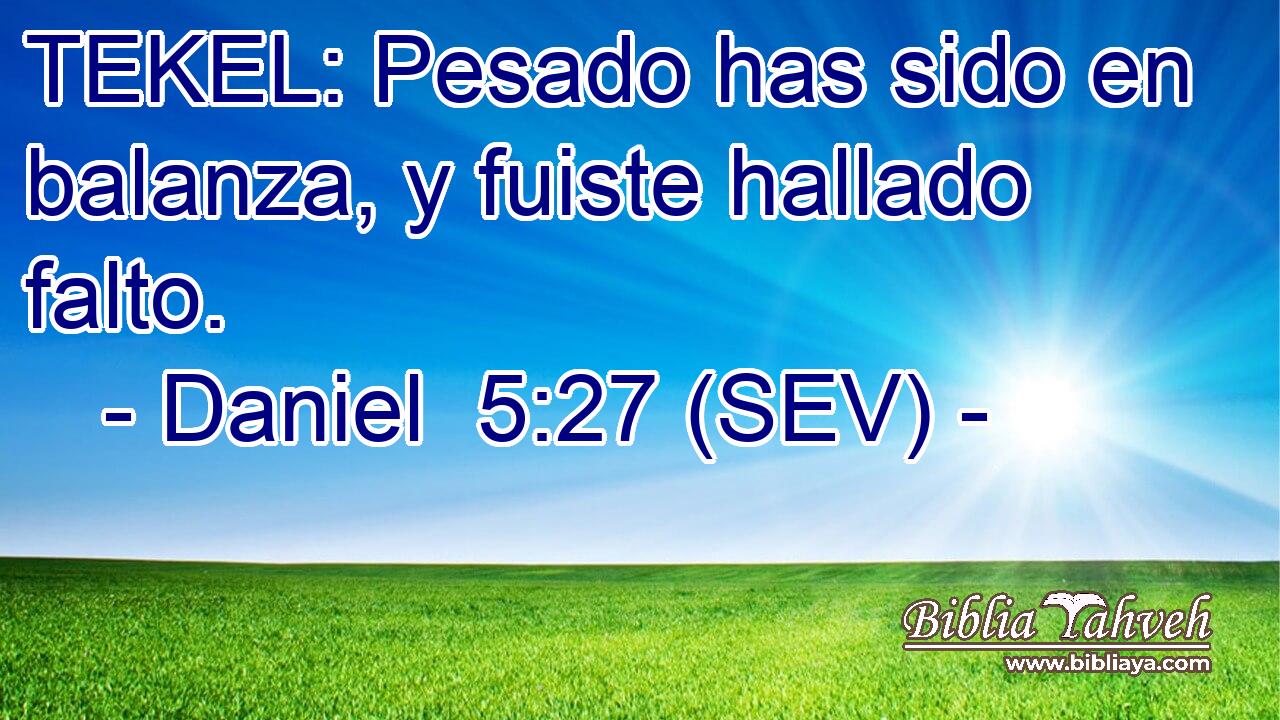 TEKEL: Pesado has sido en balanza, y fuiste hallado falto.