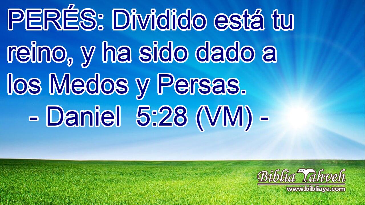 PERÉS: Dividido está tu reino, y ha sido dado a los Medos y Persas. 