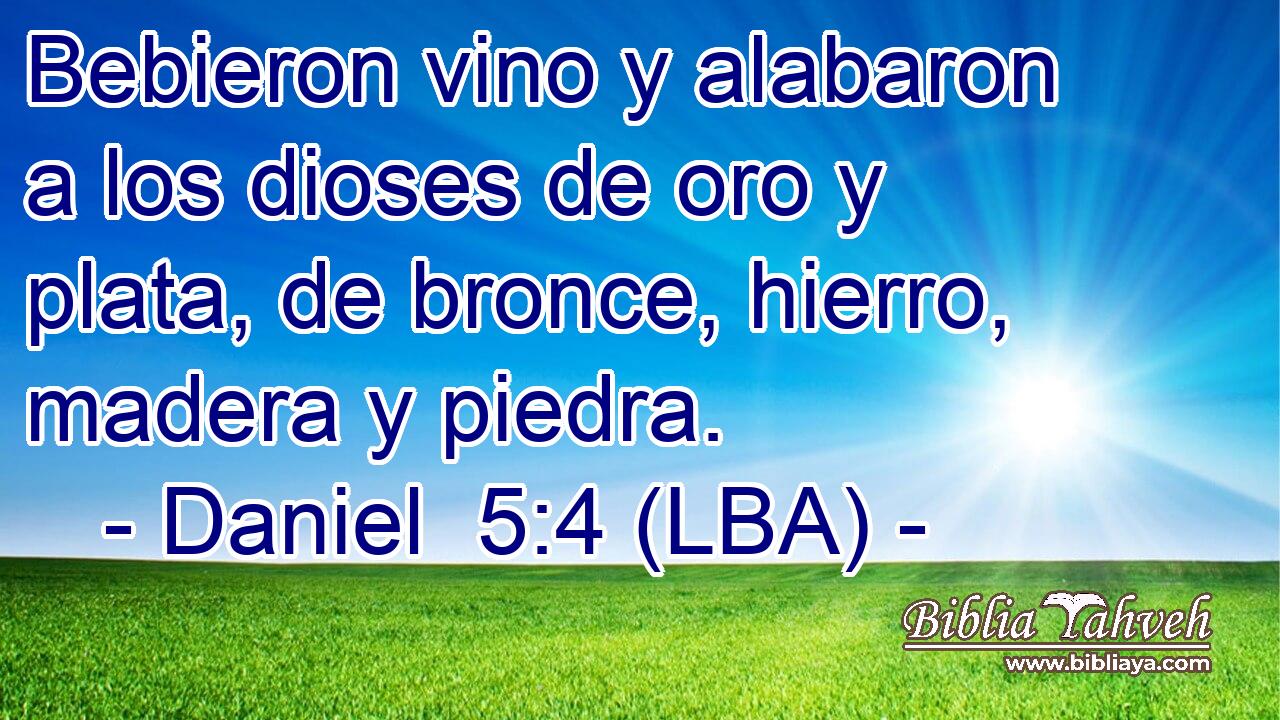 Bebieron vino y alabaron a los dioses de oro y plata, de bronce, hierro, madera y piedra.