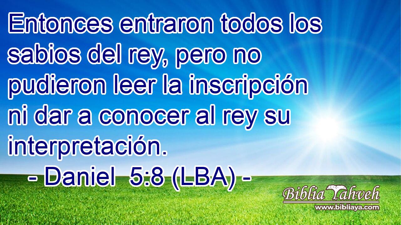 Entonces entraron todos los sabios del rey, pero no pudieron leer la inscripción ni dar a conocer al rey su interpretación.