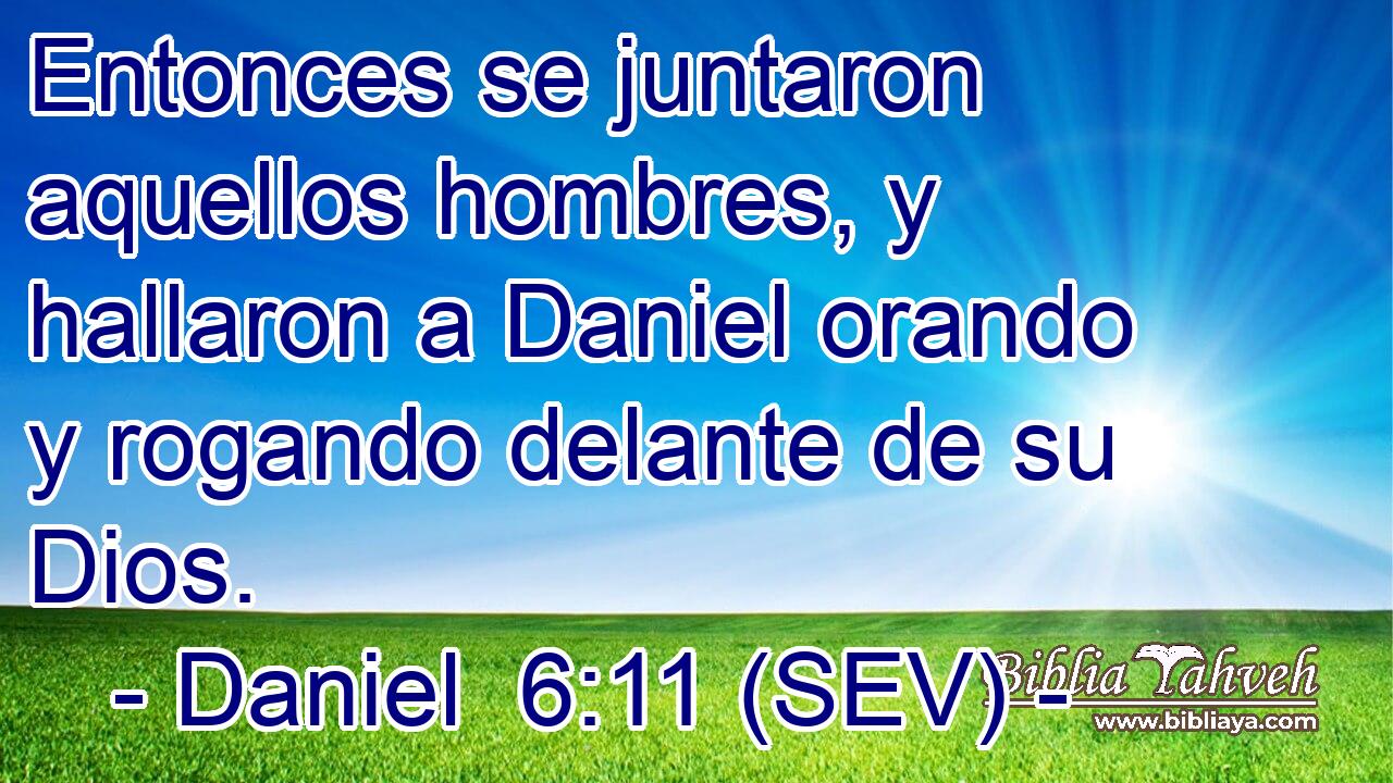 Entonces se juntaron aquellos hombres, y hallaron a Daniel orando y rogando delante de su Dios.