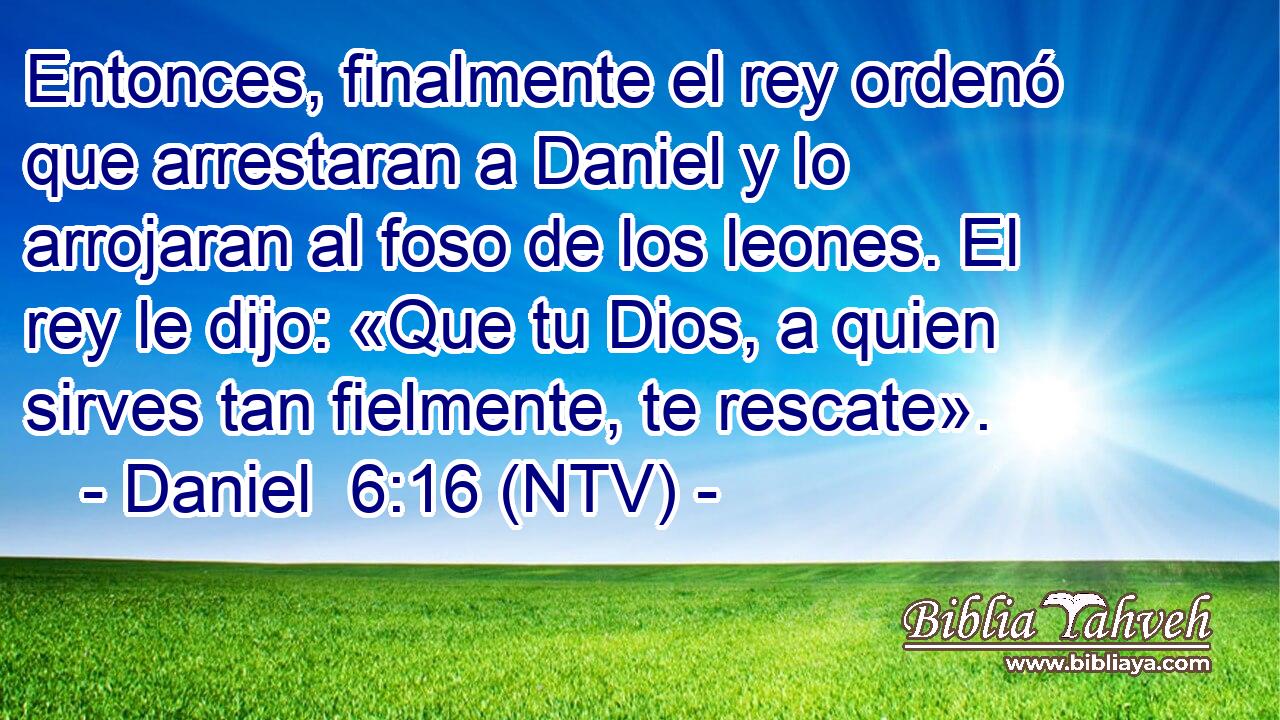 Daniel 6:16 (NTV) - Entonces, finalmente el rey ordenó que arres...