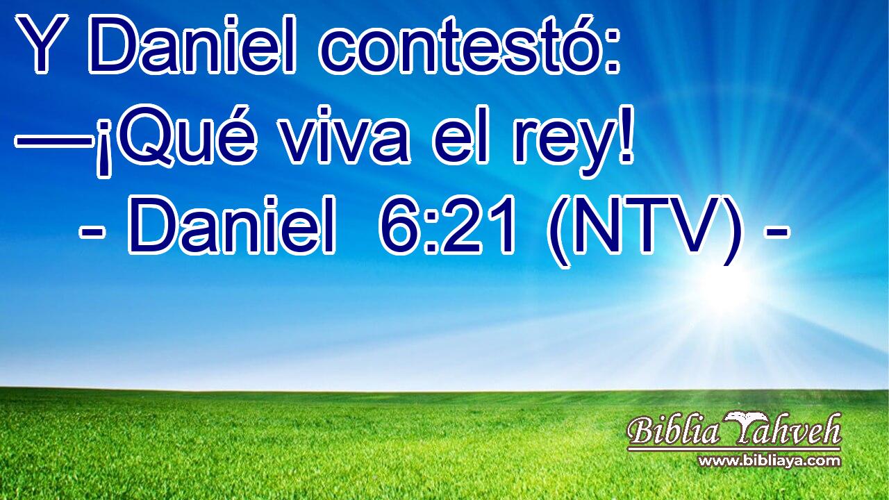 Y Daniel contestó: —¡Qué viva el rey!