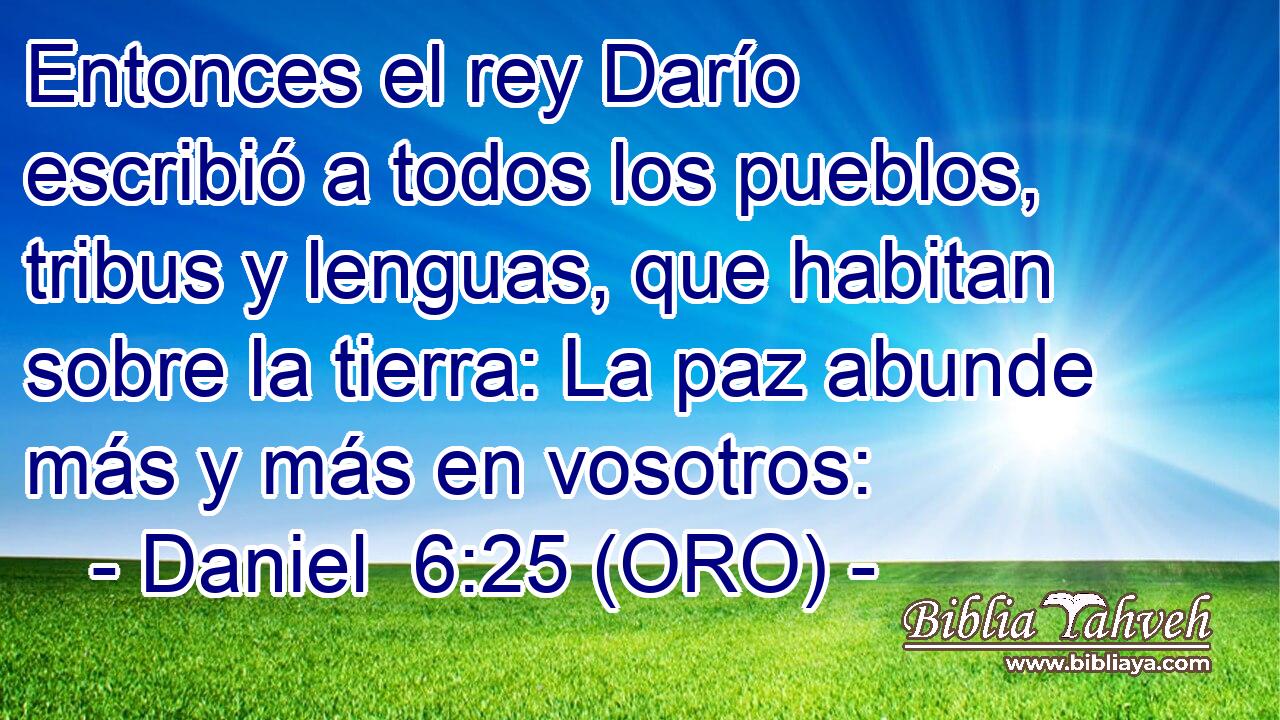  Entonces el rey Darío escribió a todos los pueblos, tribus y lenguas, que habitan sobre la tierra: La paz abunde más y más en vosotros: 