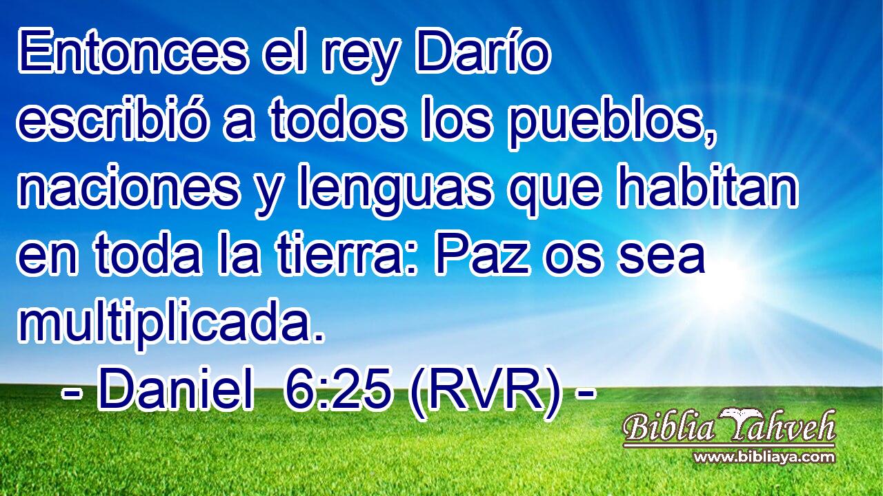 Entonces el rey Darío escribió a todos los pueblos, naciones y lenguas que habitan en toda la tierra: Paz os sea multiplicada.