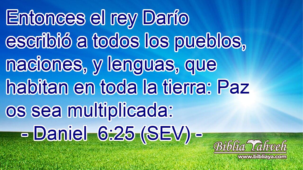 Entonces el rey Darío escribió a todos los pueblos, naciones, y lenguas, que habitan en toda la tierra: Paz os sea multiplicada: