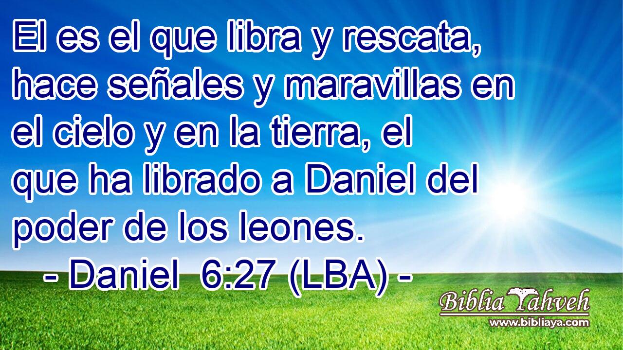 Daniel 6:27 (lba) - El es el que libra y rescata, hace señales y...