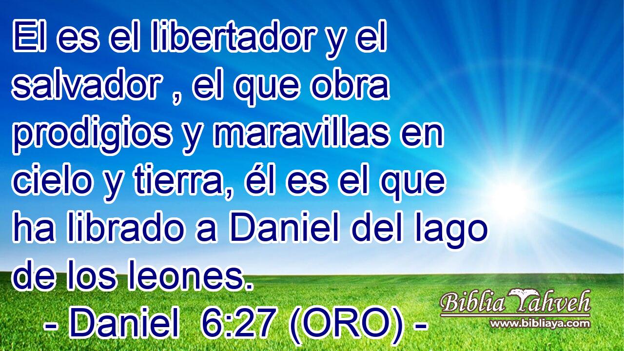 Daniel 6:27 (ORO) - El es el libertador y el salvador , el que o...