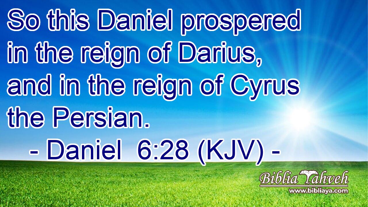 So this Daniel prospered in the reign of Darius, and in the reign of Cyrus the Persian.