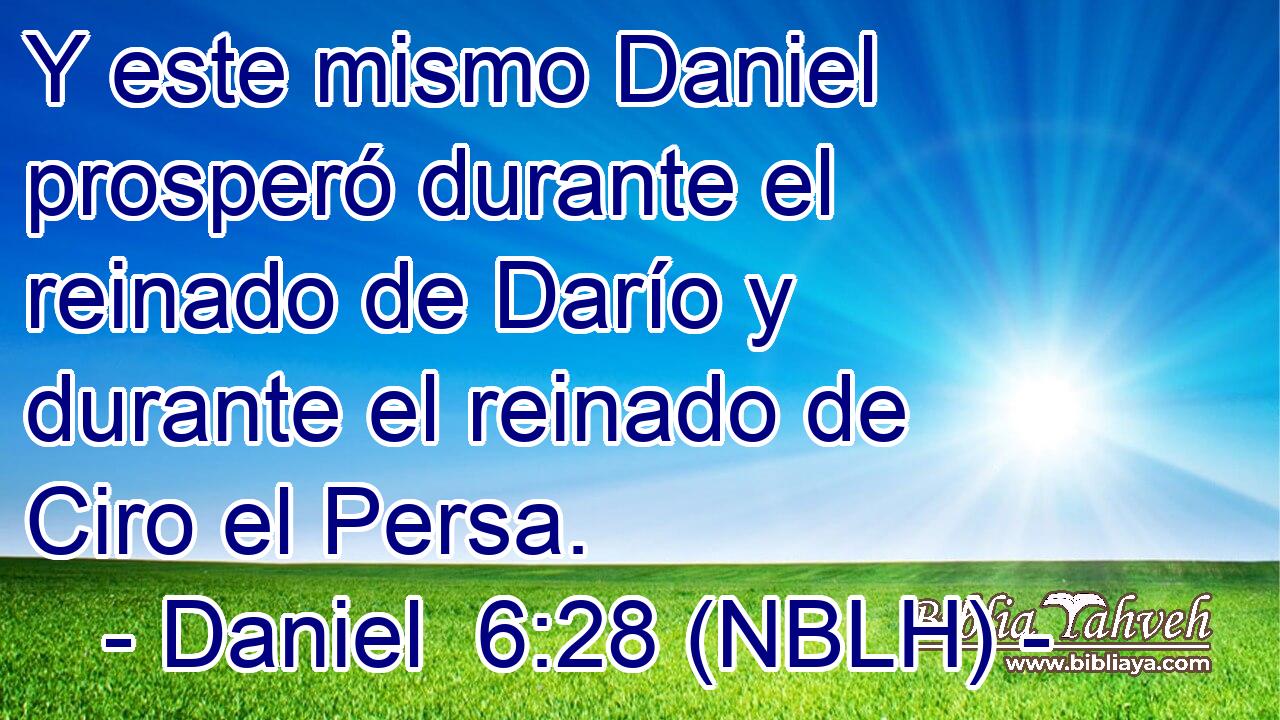  Y este mismo Daniel prosperó durante el reinado de Darío y durante el reinado de Ciro el Persa. 