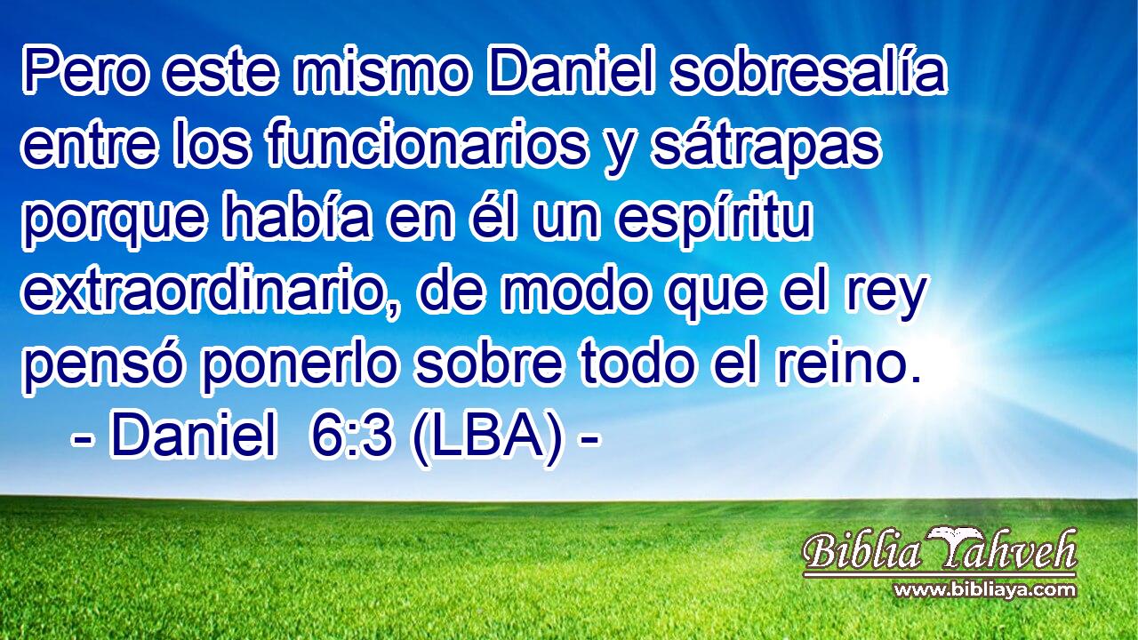 Pero este mismo Daniel sobresalía entre los funcionarios y sátrapas porque había en él un espíritu extraordinario, de modo que el rey pensó ponerlo sobre todo el reino.