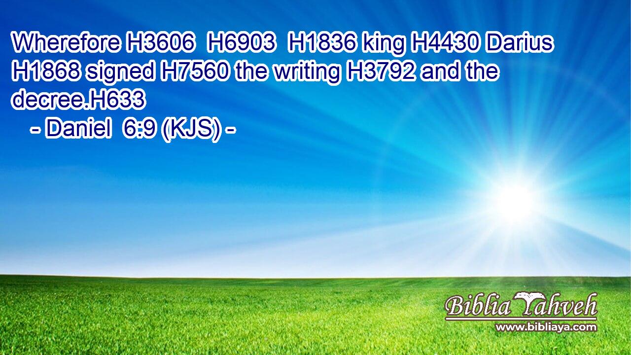 Wherefore H3606  H6903  H1836 king H4430 Darius H1868 signed H7560 the writing H3792 and the decree.H633
