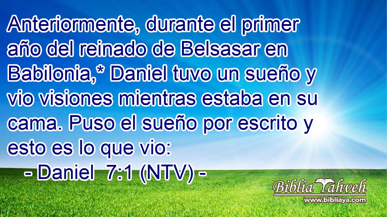 Anteriormente, durante el primer año del reinado de Belsasar en Babilonia,* Daniel tuvo un sueño y vio visiones mientras estaba en su cama. Puso el sueño por escrito y esto es lo que vio: