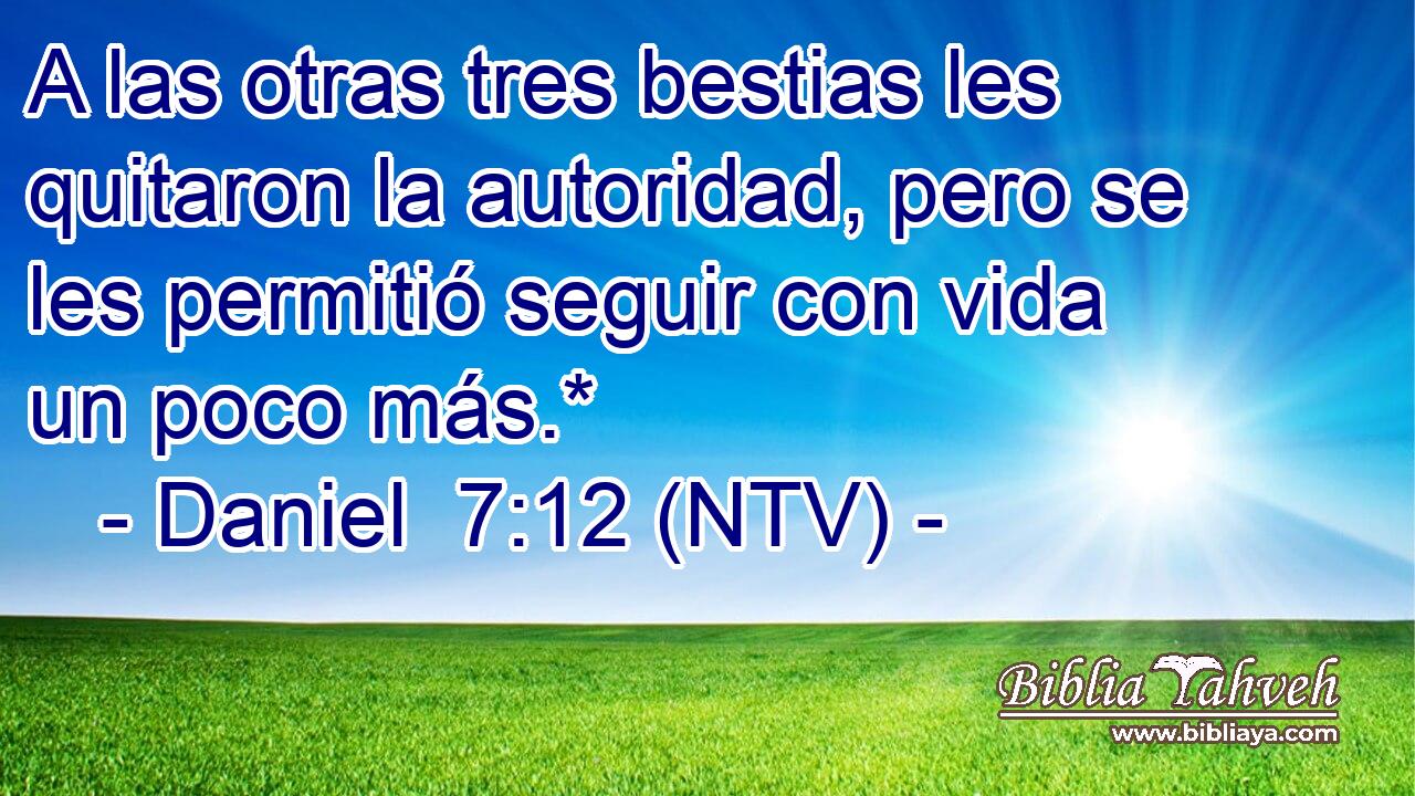 A las otras tres bestias les quitaron la autoridad, pero se les permitió seguir con vida un poco más.*