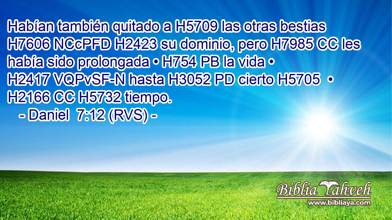 Habían también quitado a H5709 las otras bestias H7606 NCcPFD H2423 su dominio, pero H7985 CC les había sido prolongada • H754 PB la vida • H2417 VQPvSF-N hasta H3052 PD cierto H5705  • H2166 CC H5732 tiempo. 