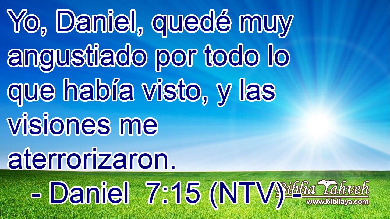 Yo, Daniel, quedé muy angustiado por todo lo que había visto, y las visiones me aterrorizaron.