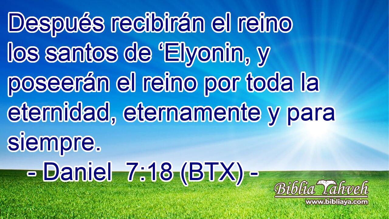 Después recibirán el reino los santos de ‘Elyonin, y poseerán el reino por toda la eternidad, eternamente y para siempre.