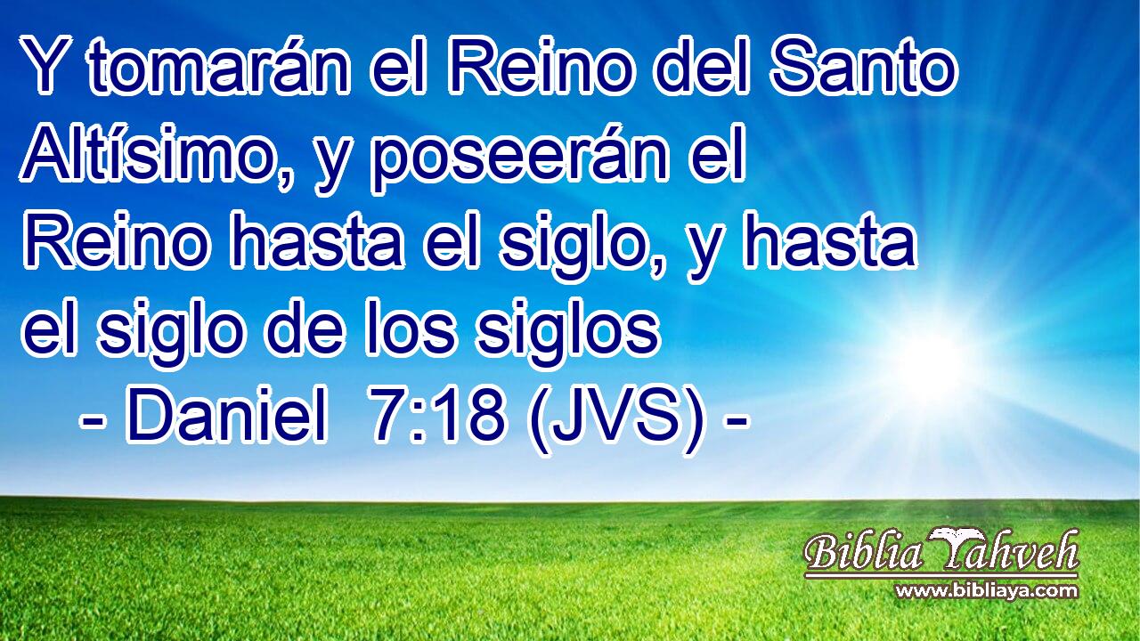 Y tomarán el Reino del Santo Altísimo, y poseerán el Reino hasta el siglo, y hasta el siglo de los siglos