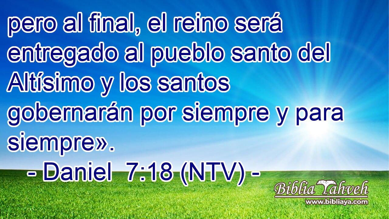 pero al final, el reino será entregado al pueblo santo del Altísimo y los santos gobernarán por siempre y para siempre».