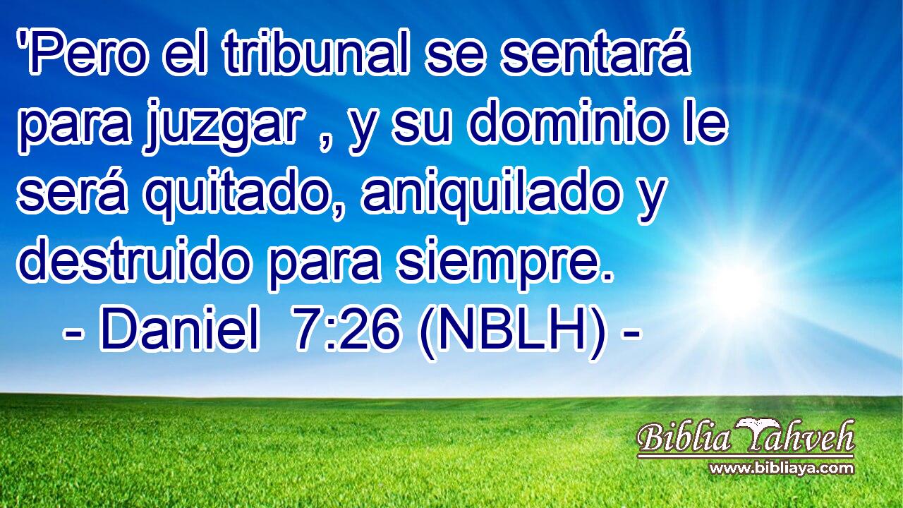  'Pero el tribunal se sentará para juzgar , y su dominio le será quitado, aniquilado y destruido para siempre. 