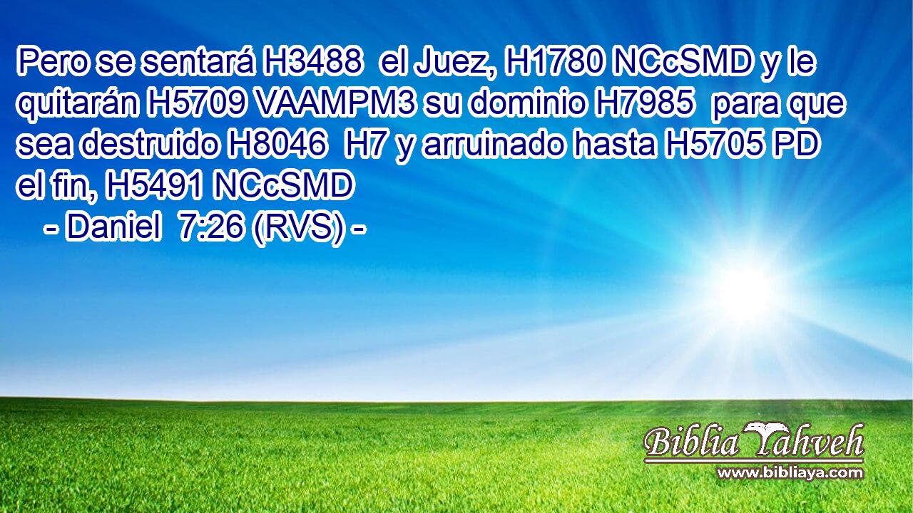 Pero se sentará H3488  el Juez, H1780 NCcSMD y le quitarán H5709 VAAMPM3 su dominio H7985  para que sea destruido H8046  H7 y arruinado hasta H5705 PD el fin, H5491 NCcSMD 