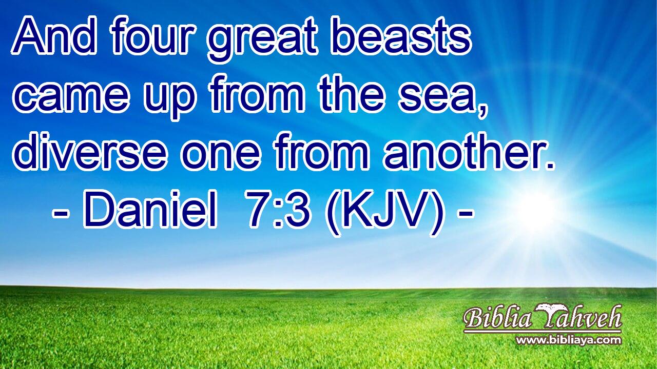 And four great beasts came up from the sea, diverse one from another.