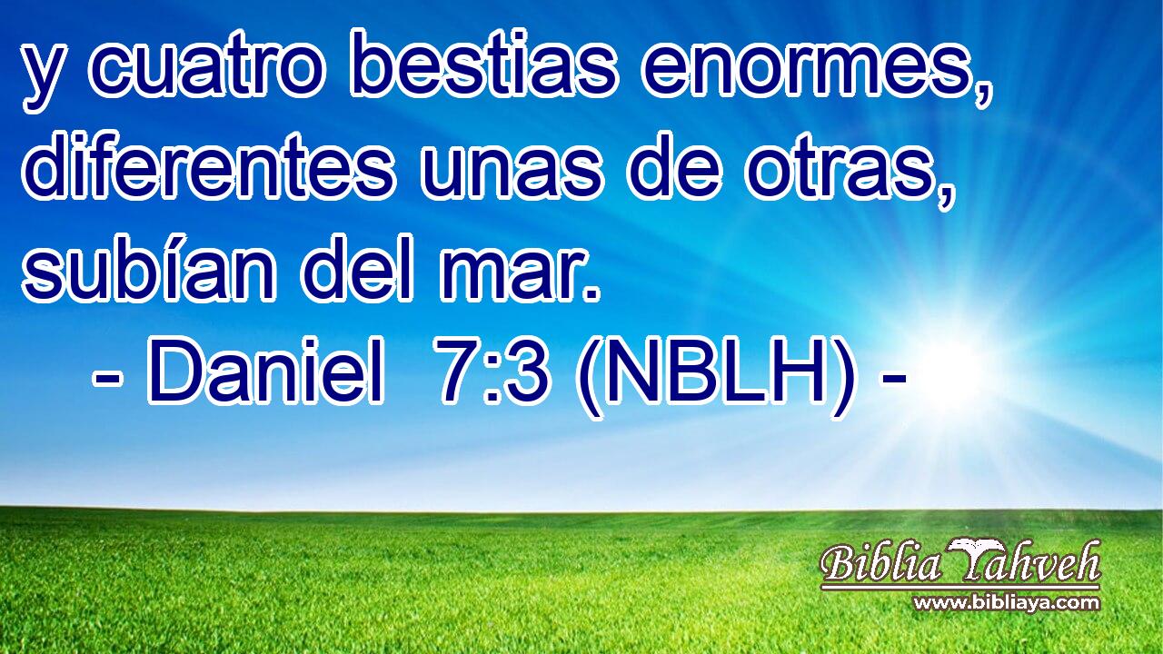 y cuatro bestias enormes, diferentes unas de otras, subían del mar. 