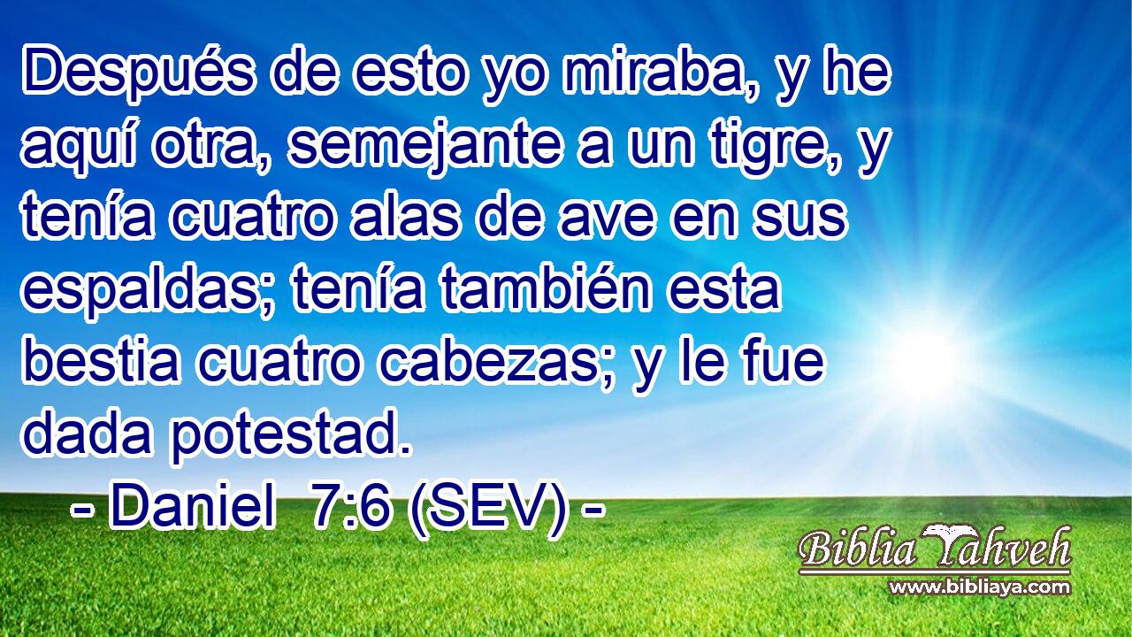 Después de esto yo miraba, y he aquí otra, semejante a un tigre, y tenía cuatro alas de ave en sus espaldas; tenía también esta bestia cuatro cabezas; y le fue dada potestad.